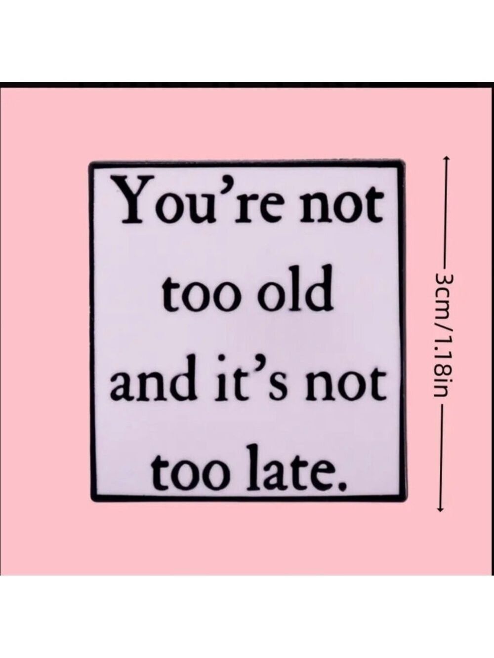 Pin-"You're Not Too Old and It's Not Too Late" - Picture 3 of 3